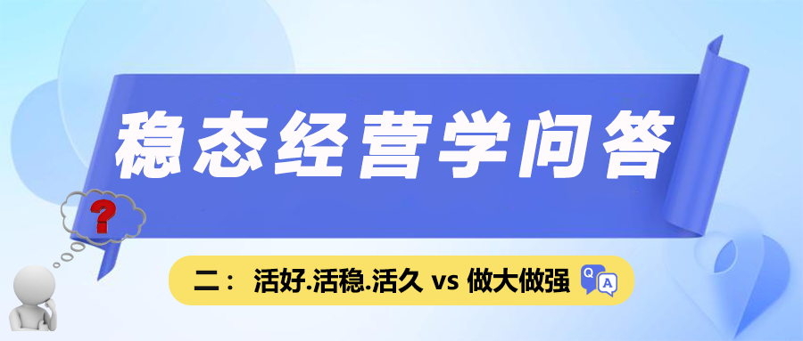 稳态经营学问答二｜活好·活稳·活久 vs 做大做强
