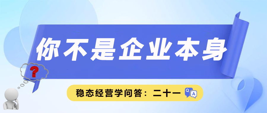 稳态经营学问答二十一｜你不是企业本身