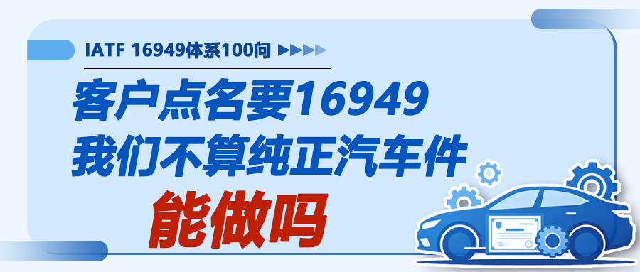 IATF16949落地100问1｜客户点名要16949，我们不算纯正汽车件，能做吗