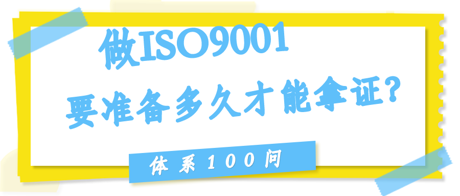 做ISO9001要准备多久才能拿证？