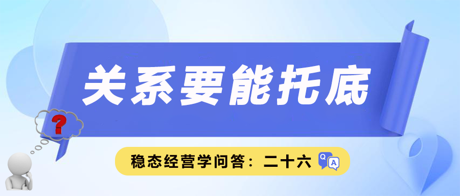 稳态经营学问答二十六｜关系要能托底