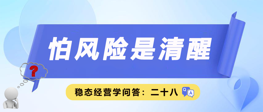 稳态经营学问答二十八｜怕风险是清醒