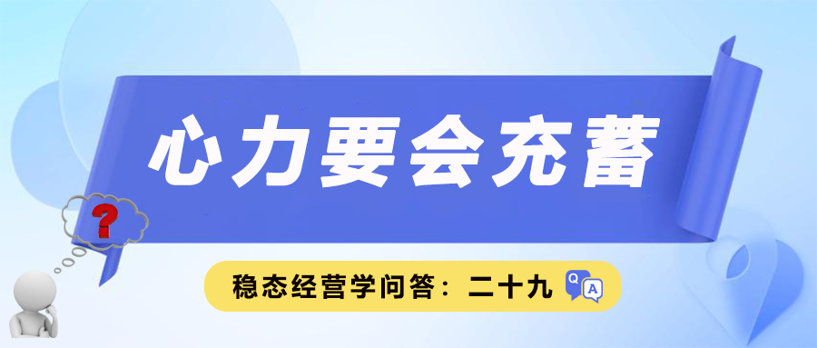 稳态经营学问答二十九｜心力要会充蓄
