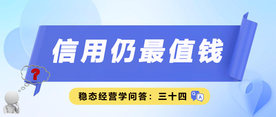 稳态经营学问答三十四｜信用仍最值钱
