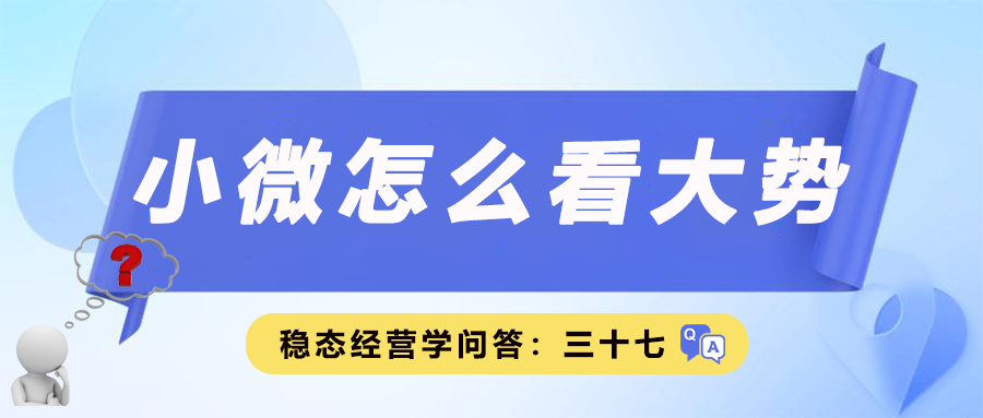 稳态经营学问答三十七｜小微怎么看大势